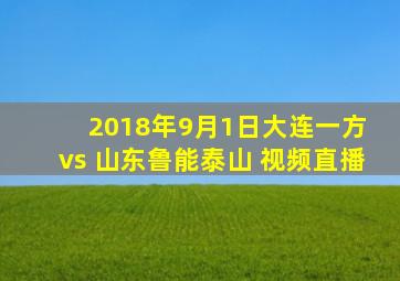2018年9月1日大连一方 vs 山东鲁能泰山 视频直播